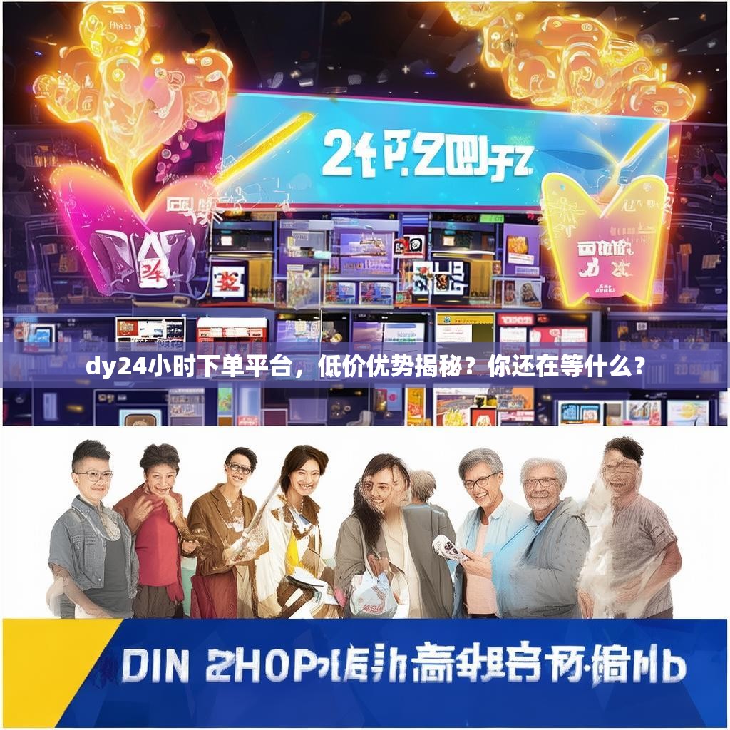 dy<strong><mark>24小时</mark></strong>下单平台，低价优势揭秘？你还在等什么？