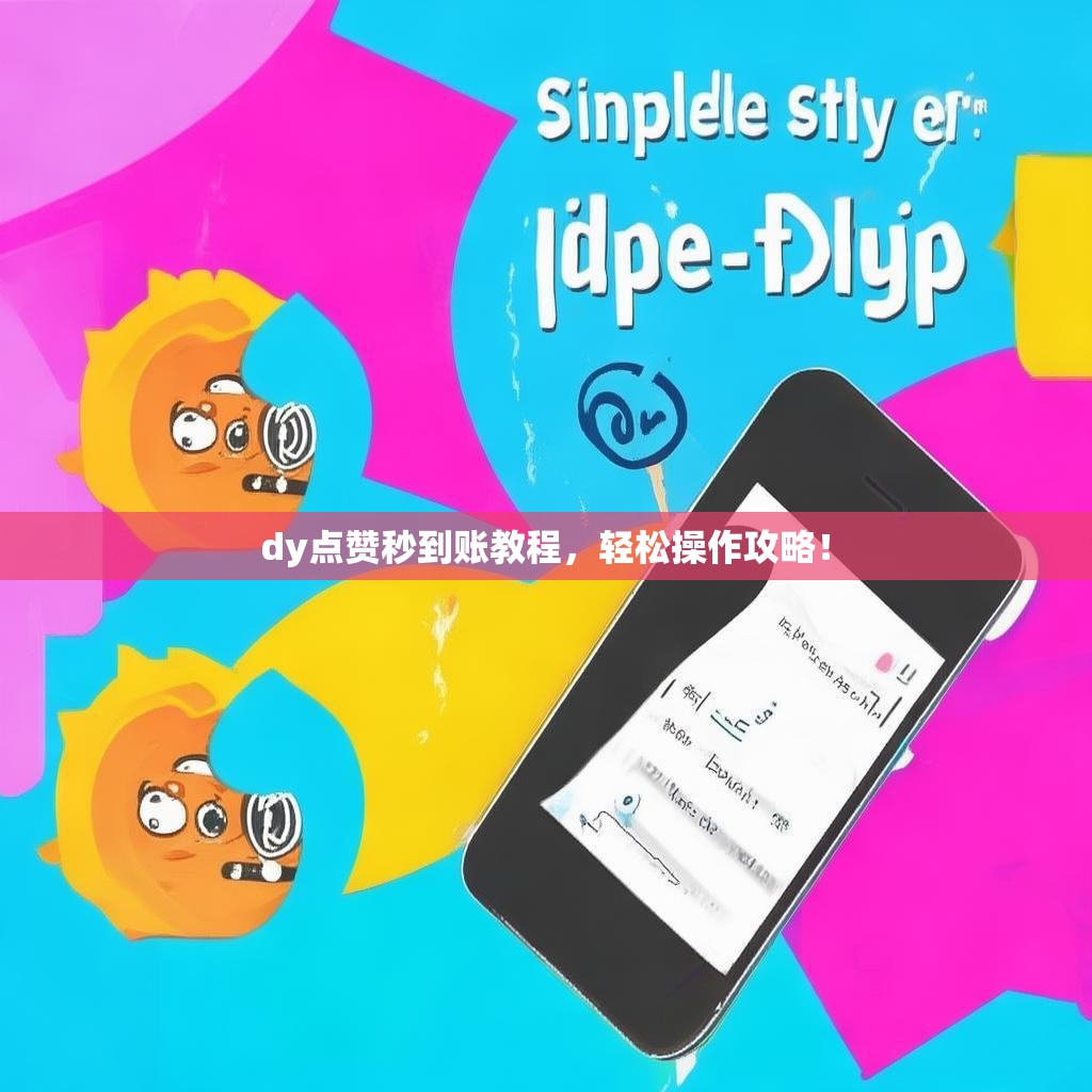 dy点赞秒到账教程，轻松操作攻略！