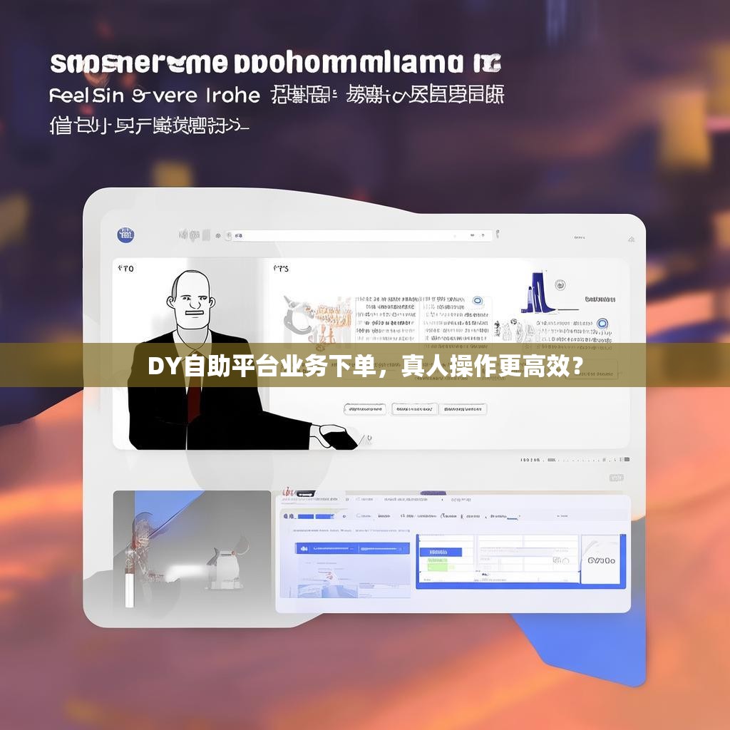 DY自助平台业务下单,真人操作更高效?