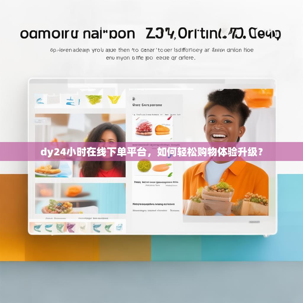 dy24小时在线下单平台,如何轻松购物体验升级?