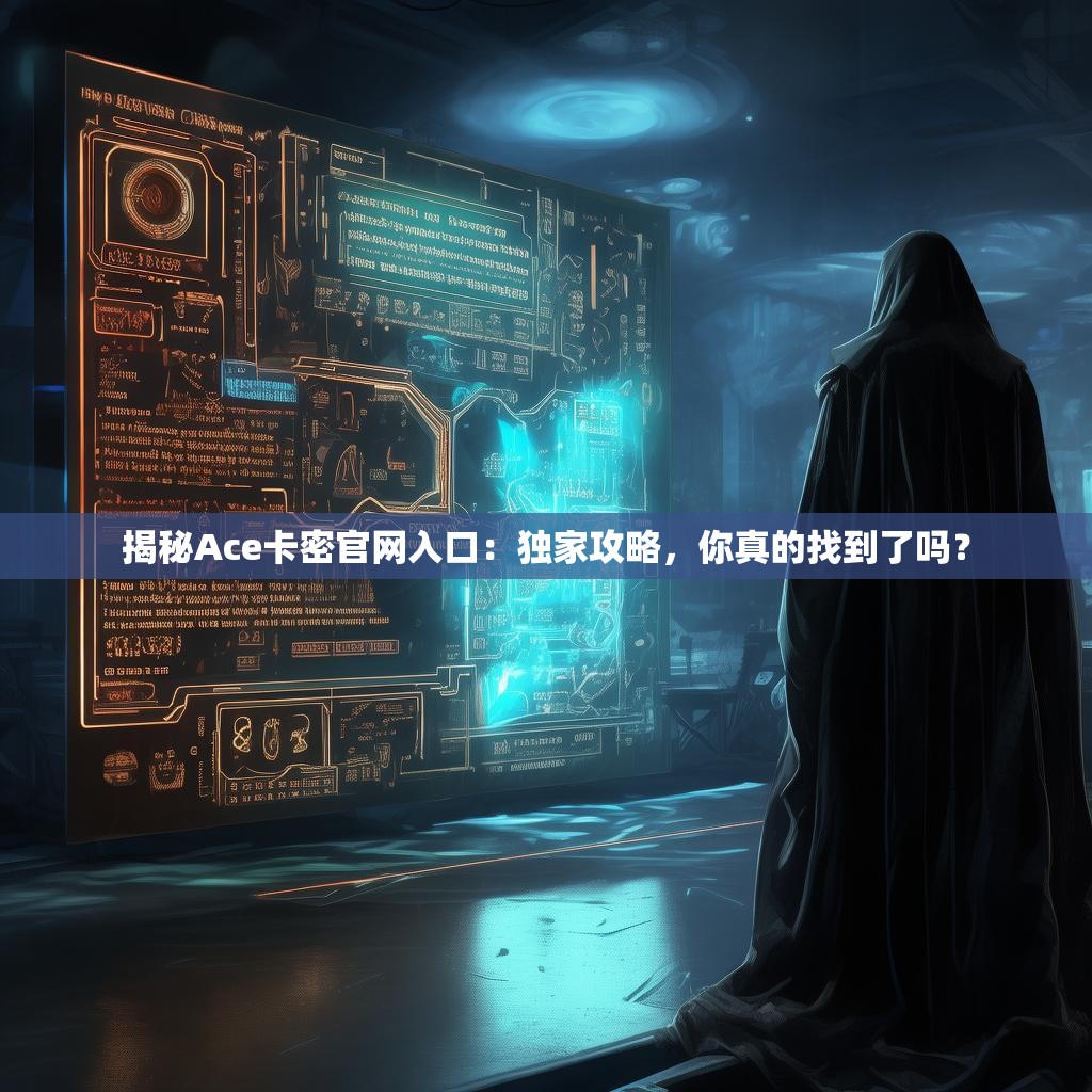 揭秘Ace卡密官网入口：独家攻略，你真的找到了吗？