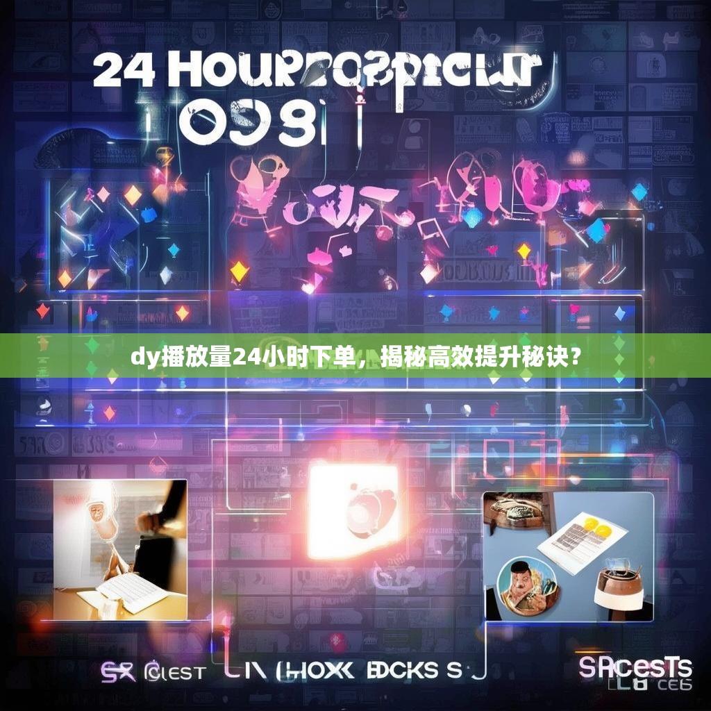 dy播放量24小时下单，揭秘高效提升秘诀？