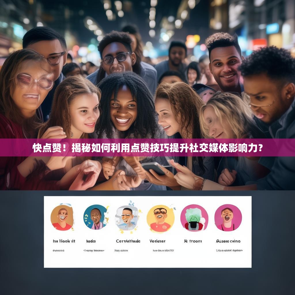快点赞！揭秘如何利用点赞技巧提升社交媒体影响力？