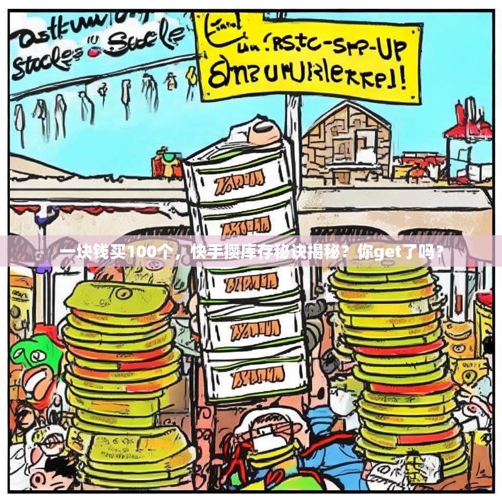 一块钱买100个，快手攒库存秘诀揭秘？你get了吗？