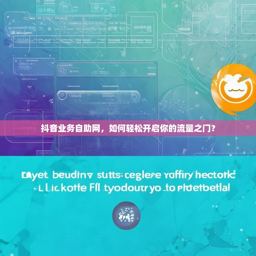 抖音业务自助网，如何轻松开启你的流量之门？